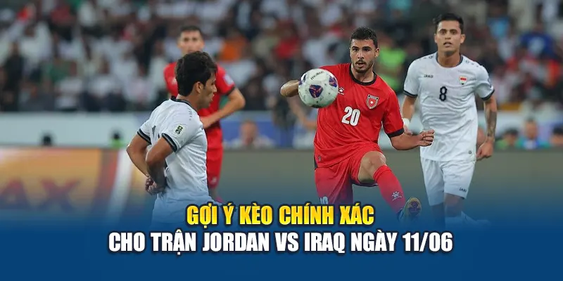 Soi Kèo Bóng Đá Jordan Vs Iraq Ngày 11/06 Cùng Kubet79.top 2 Gợi ý kèo chính xác cho trận Jordan vs Iraq ngày 11/06